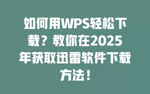 如何用WPS轻松下载？教你在2025年获取迅雷软件下载方法！ 一