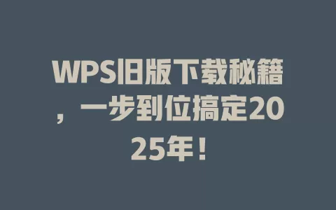 WPS旧版下载秘籍，一步到位搞定2025年！ 一