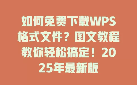 如何免费下载WPS格式文件？图文教程教你轻松搞定！2025年最新版 一