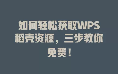 如何轻松获取WPS稻壳资源，三步教你免费！ 一
