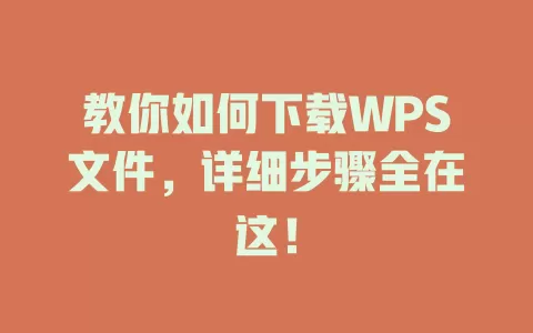 教你如何下载WPS文件，详细步骤全在这！ 一