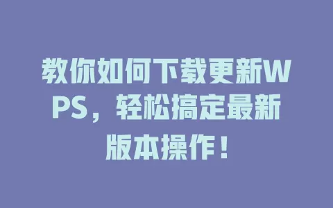 教你如何下载更新WPS，轻松搞定最新版本操作！ 一