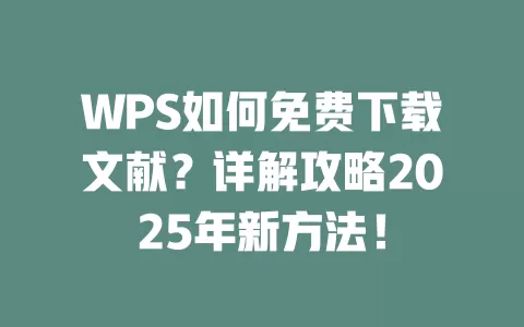 WPS如何免费下载文献?详解攻略2025年新方法! 1 WPS如何免费下载文献?详解攻略2025年新方法! 一