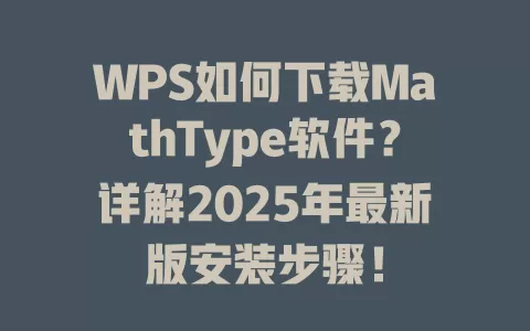 WPS如何下载MathType软件？详解2025年最新版安装步骤！ 一