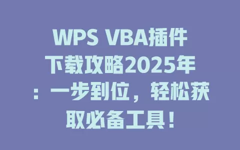 WPS VBA插件下载攻略2025年：一步到位，轻松获取必备工具！ 一