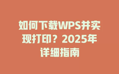如何下载WPS并实现打印？2025年详细指南 一