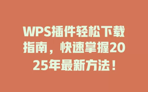 WPS插件轻松下载指南，快速掌握2025年最新方法！ 一